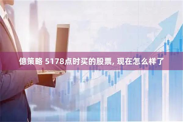 億策略 5178点时买的股票, 现在怎么样了